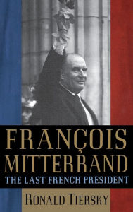 FranÃ§ois Mitterrand: The Last French President Ronald Tiersky Author