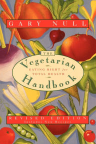 The Vegetarian Handbook: Eating Right for Total Health Gary Null Ph.D. Author