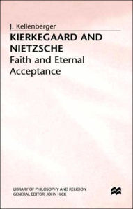 Kierkegaard and Nietzche: Faith and Eternal Acceptance - J. Kellenberger