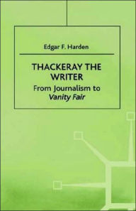 Thackeray the Writer: From Journalism to Vanity Fair E. Harden Author