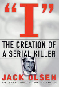I: The Creation of a Serial Killer: The Creation of a Serial Killer Jack Olsen Author