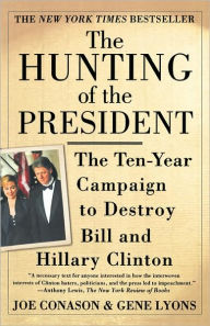 The Hunting of the President: The Ten-Year Campaign to Destroy Bill and Hillary Clinton Gene Lyons Author