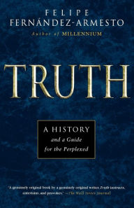 Truth: A History and a Guide for the Perplexed Felipe Fernandez-Armesto Author