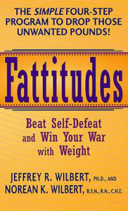 Fattitudes: Beat Self-Defeat and Win Your War with Weight - Jeffrey Wilbert Ph.D.
