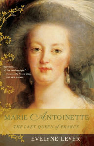 Marie Antoinette: The Last Queen of France Evelyne Lever Author