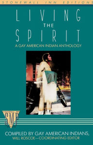 Living the Spirit: A Gay American Indian Anthology Compiled by Gay American Indians Will Roscoe Editor