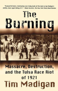 The Burning: The Tulsa Race Massacre of 1921 Tim Madigan Author