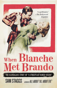 When Blanche Met Brando: The Scandalous Story of A Streetcar Named Desire Sam Staggs Author
