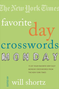 The New York Times Favorite Day Crosswords: Monday: 75 of Your Favorite Very Easy Monday Crosswords from The New York Times The New York Times Author