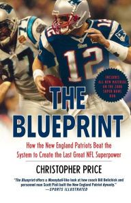 The Blueprint: How the New England Patriots Beat the System to Create the Last Great NFL Superpower Christopher Price Author