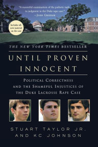 Until Proven Innocent: Political Correctness and the Shameful Injustices of the Duke Lacrosse Rape Case Stuart Taylor Jr. Author