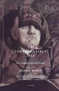 Irresponsible Self: On Laughter and the Novel James Wood Author