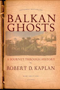 Balkan Ghosts: A Journey through History Robert D. Kaplan Author