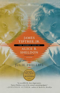 James Tiptree, Jr.: The Double Life of Alice B. Sheldon Julie Phillips Author