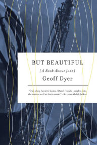 But Beautiful: A Book about Jazz Geoff Dyer Author