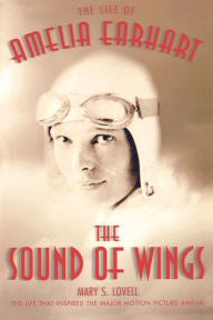 The Sound of Wings: The Life of Amelia Earhart Mary S. Lovell Author