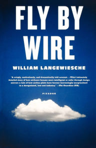 Fly by Wire: The Geese, the Glide, the Miracle on the Hudson William Langewiesche Author