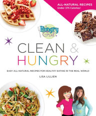Hungry Girl Clean & Hungry: Easy All-Natural Recipes for Healthy Eating in the Real World Lisa Lillien Author