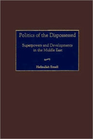 Politics of the Dispossessed: Superpowers and Developments in the Middle East Hafizullah Emadi Author