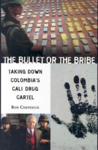 Bullet or the Bribe: Taking down Colombia's Cali Drug Cartel Ron Chepesiuk Author
