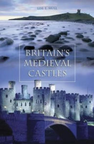 Britain's Medieval Castles Lise E. Hull Author