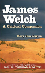 James Welch (Critical Companions to Popular Contemporary Writers Series): A Critical Companion - Mary Jane Lupton