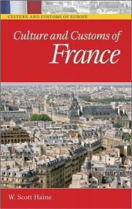 Culture and Customs of France (Culture and Customs of Europe Series) W. Scott Haine Author