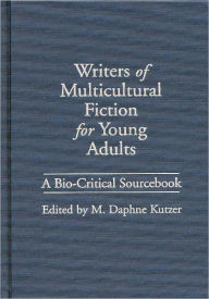 Writers of Multicultural Fiction for Young Adults: A Bio-Critical Sourcebook - M. Daphne Kutzer