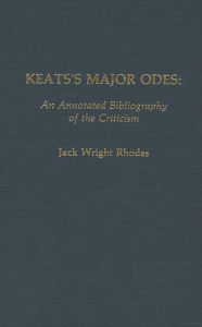 Keats's Major Odes: An Annotated Bibliography of the Criticism Jack Rhodes Author