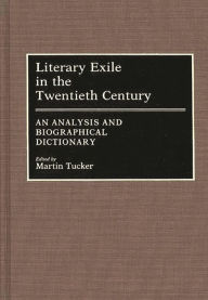 Literary Exile in the Twentieth Century: An Analysis and Biographical Dictionary Martin Tucker Author