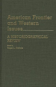 American Frontier and Western Issues: An Historiographical Review Roger L. Nichols Author