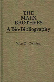 The Marx Brothers: A Bio-Bibliography Wes D. Gehring Author