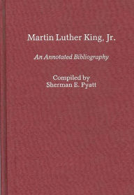 Martin Luther King, Jr.: An Annotated Bibliography Sherman E. Pyatt Author