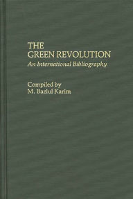 The Green Revolution: An International Bibliography - M. Bazlul Karim