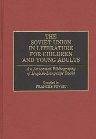 The Soviet Union in Literature for Children and Young Adults: An Annotated Bibliography of English-Language Books Frances Povsic Author