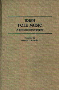 Irish Folk Music: A Selected Discography Deborah Schaeffer Author