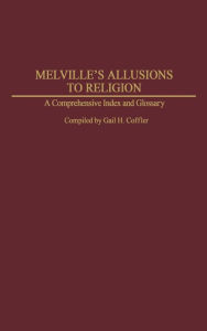 Melville's Allusions to Religion: A Comprehensive Index and Glossary Gail H. Coffler Author
