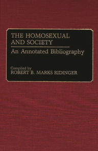 The Homosexual and Society: An Annotated Bibliography Robert B. Marks Ridinger Editor