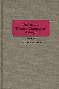 American Theatre Companies, 1888-1930 Weldon B. Durham Author