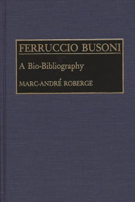 Ferruccio Busoni: A Bio-Bibliography Marc Roberge Author