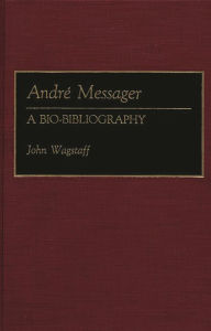 Andre Messager: A Bio-Bibliography John Wagstaff Author