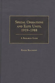 Special Operations and Elite Units, 1939-1988: A Research Guide Roger Beaumont Author