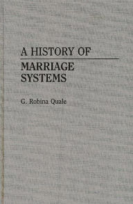 A History of Marriage Systems Gladys Robina Quale-Leach Author