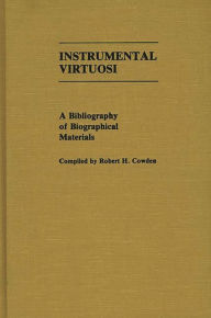 Instrumental Virtuosi: A Bibliography of Biographical Materials Robert H. Cowden Author