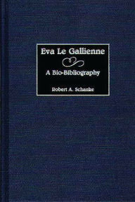 Eva Le Gallienne: A Bio-Bibliography Robert A. Schanke Author