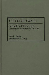 Celluloid Wars: A Guide to Film and the American Experience of War Stephen Curley Author