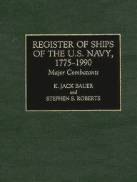 Register of Ships of the U.S. Navy, 1775-1990: Major Combatants K. J. Bauer Author