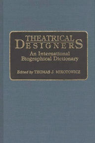 Theatrical Designers: An International Biographical Dictionary Thomas Mikotowicz Author