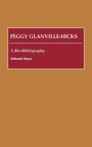Peggy Glanville-Hicks: A Bio-Bibliography Deborah Hayes Author