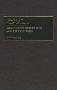 Essentials of Neo-Confucianism: Eight Major Philosophers of the Song and Ming Periods Siu-Chi Huang Author